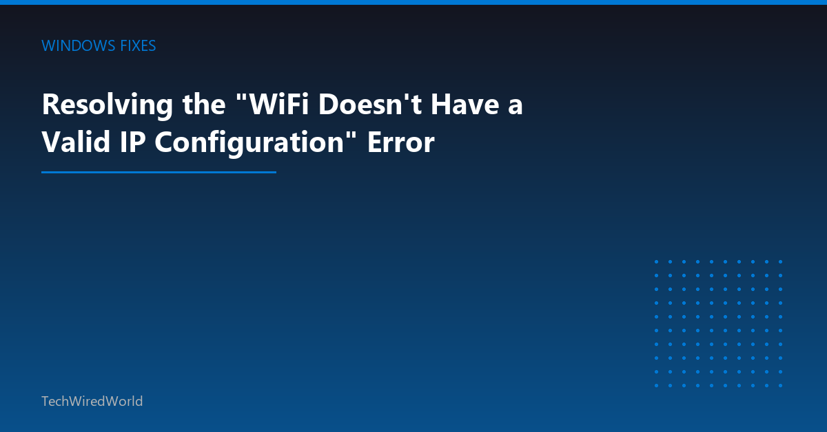 Featured: Resolving the "WiFi Doesn't Have a Valid IP Configuration" Error