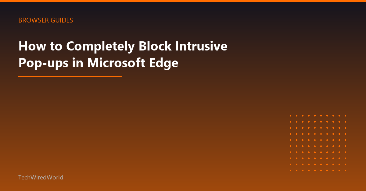 Featured: How to Completely Block Intrusive Pop-ups in Microsoft Edge