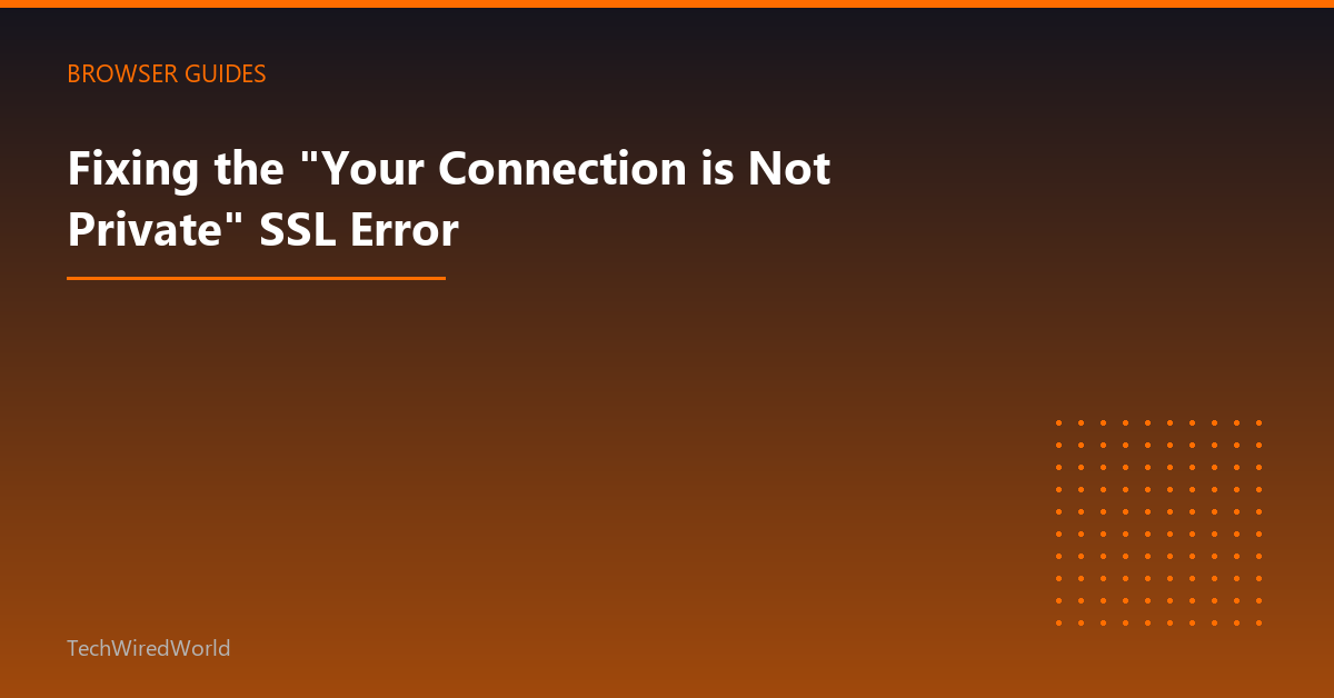 Featured: Fixing the "Your Connection is Not Private" SSL Error