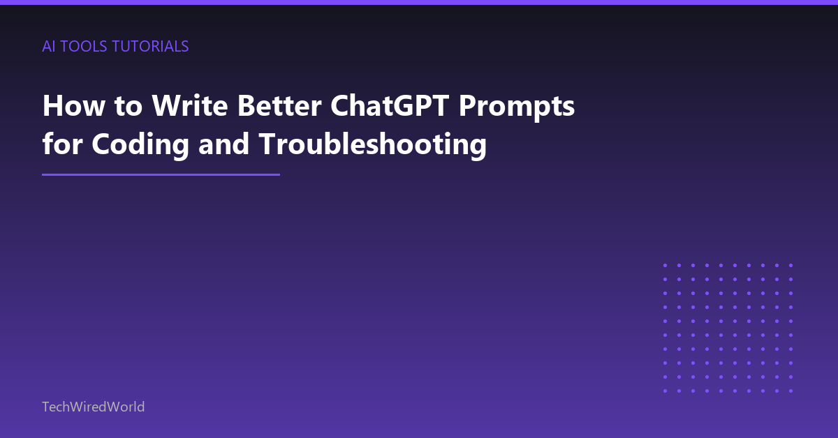 Featured: How to Write Better ChatGPT Prompts for Coding and Troubleshooting