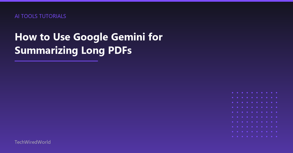 Featured: How to Use Google Gemini for Summarizing Long PDFs