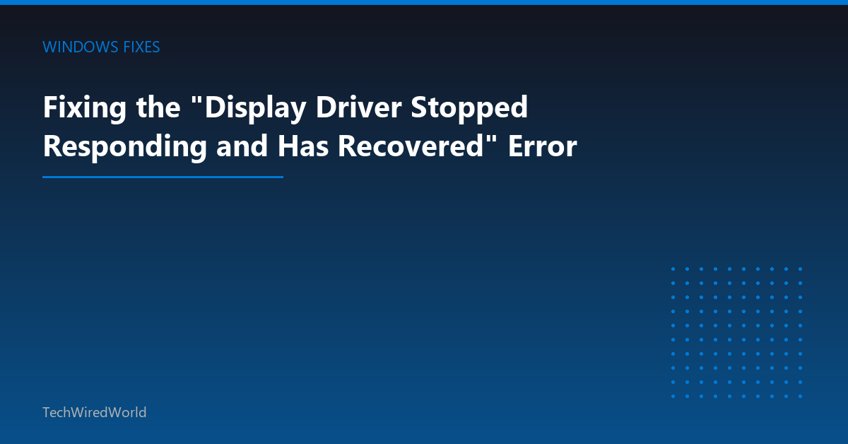 Featured: Fixing the "Display Driver Stopped Responding and Has Recovered" Error