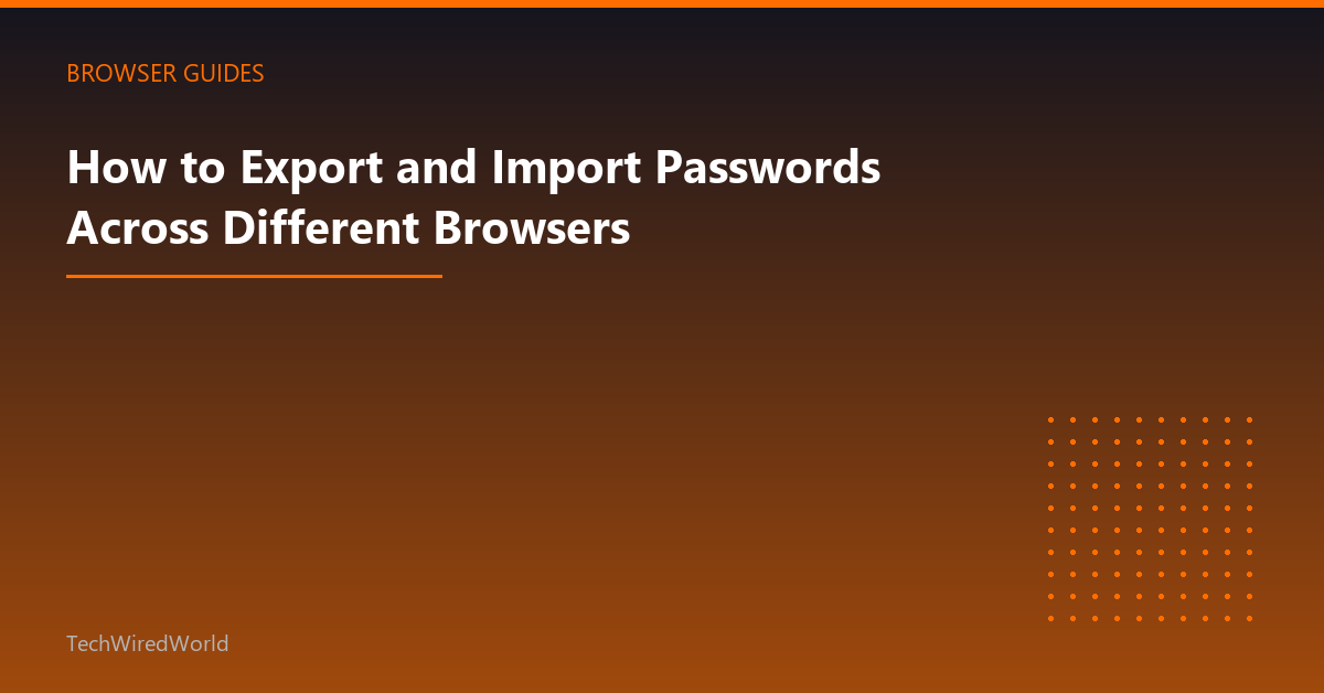 Featured: How to Export and Import Passwords Across Different Browsers